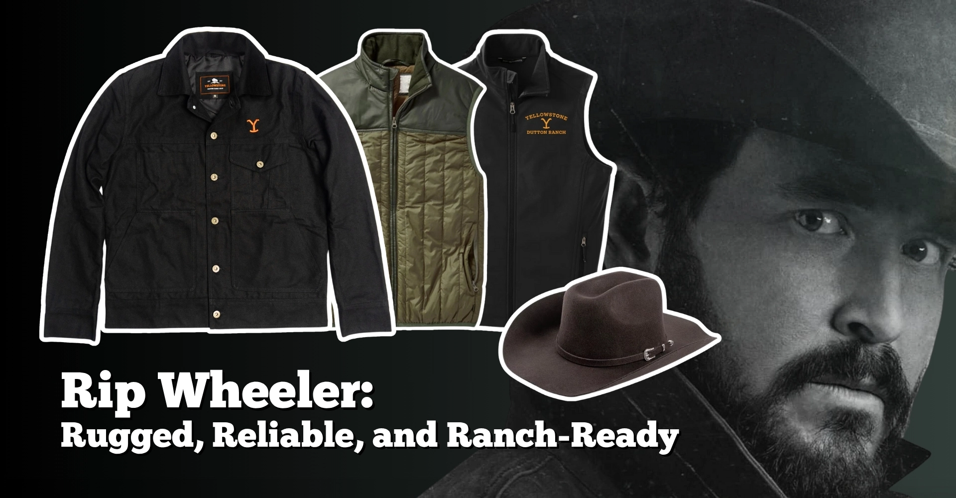 Rip Wheeler Rugged, Reliable, and Ranch-Ready - The Western Apparel